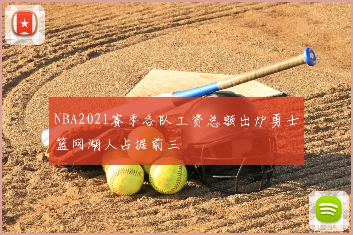 NBA2021赛季各队工资总额出炉勇士篮网湖人占据前三