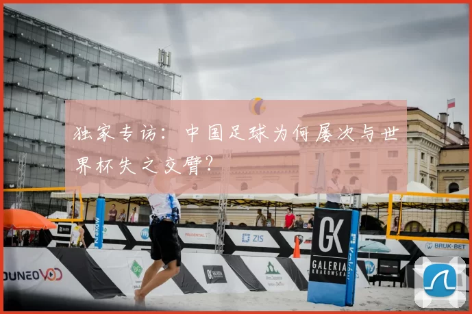 独家专访：中国足球为何屡次与世界杯失之交臂？