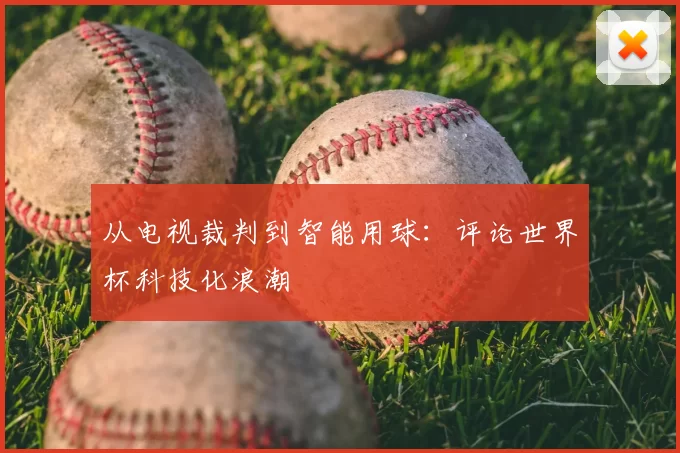 从电视裁判到智能用球：评论世界杯科技化浪潮