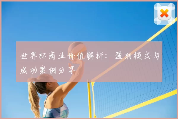 世界杯商业价值解析：盈利模式与成功案例分享