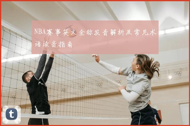 NBA赛事英文全称发音解析及常见术语读音指南
