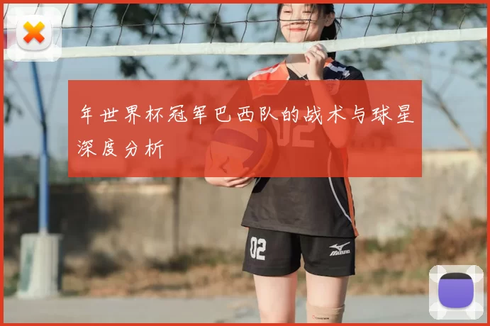 年世界杯冠军巴西队的战术与球星深度分析