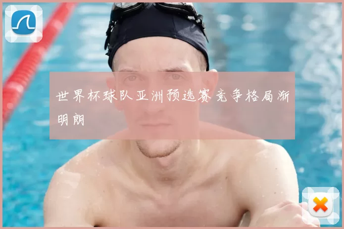 世界杯球队亚洲预选赛竞争格局渐明朗