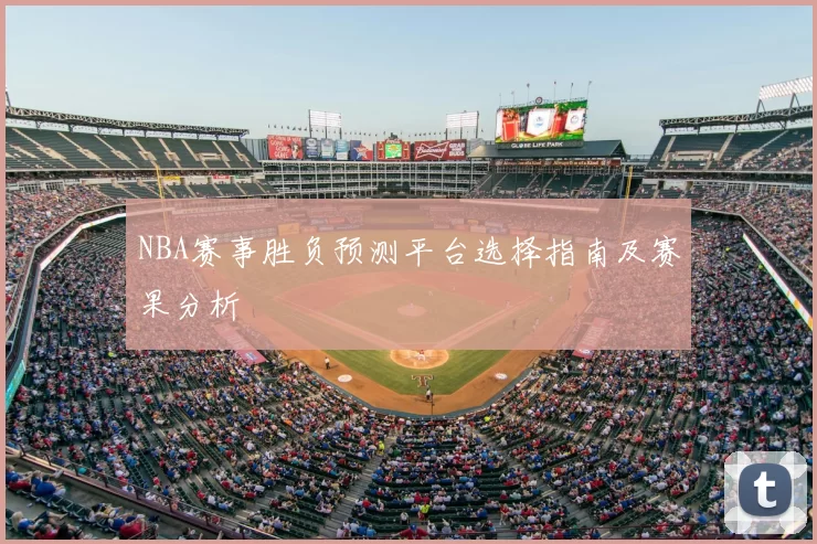 NBA赛事胜负预测平台选择指南及赛果分析