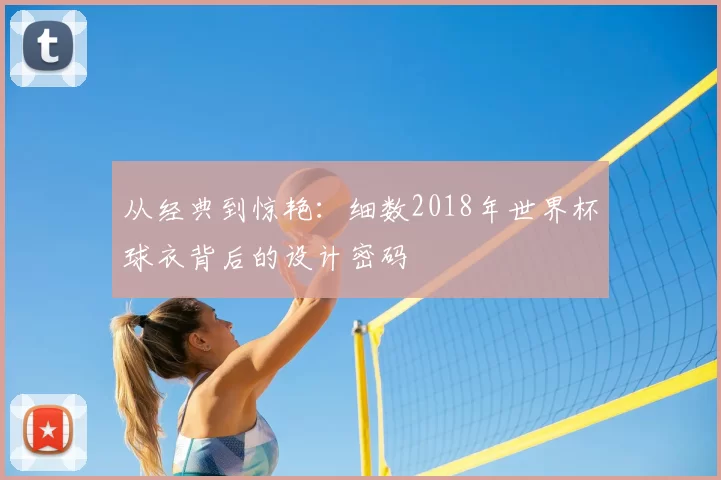 从经典到惊艳：细数2018年世界杯球衣背后的设计密码