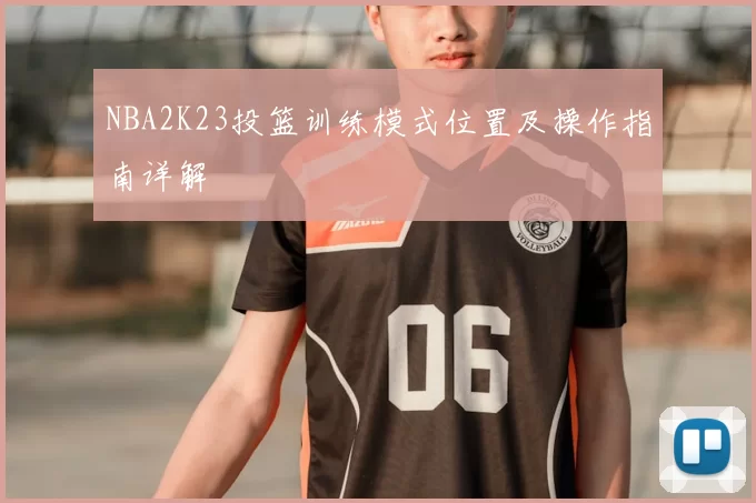 NBA2K23投篮训练模式位置及操作指南详解