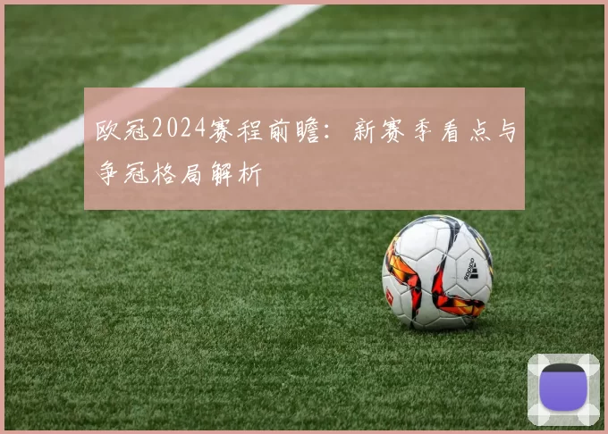 欧冠2024赛程前瞻：新赛季看点与争冠格局解析