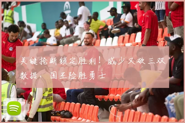 关键抢断锁定胜利!威少又砍三双数据,国王险胜勇士