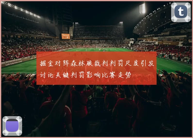 掘金对阵森林狼裁判判罚尺度引发讨论关键判罚影响比赛走势