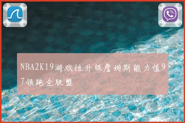 NBA2K19游戏性升级詹姆斯能力值97领跑全联盟